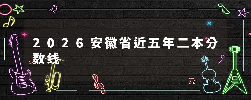 2026安徽省近五年二本分数线
