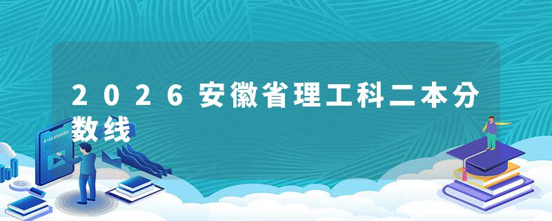 2026安徽省理工科二本分数线