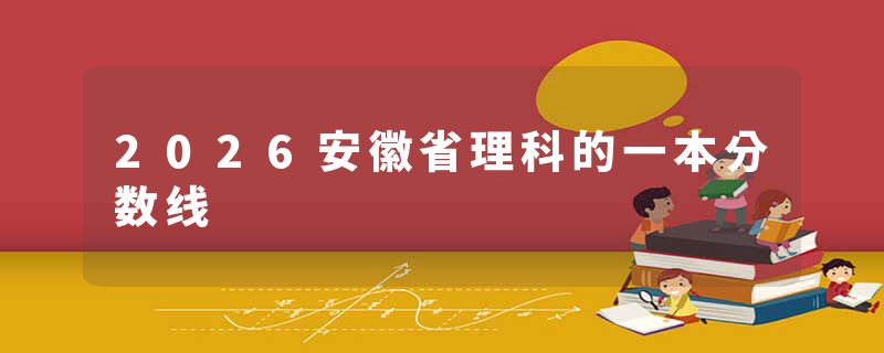 2026安徽省理科的一本分数线