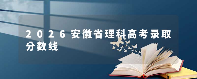 2026安徽省理科高考录取分数线