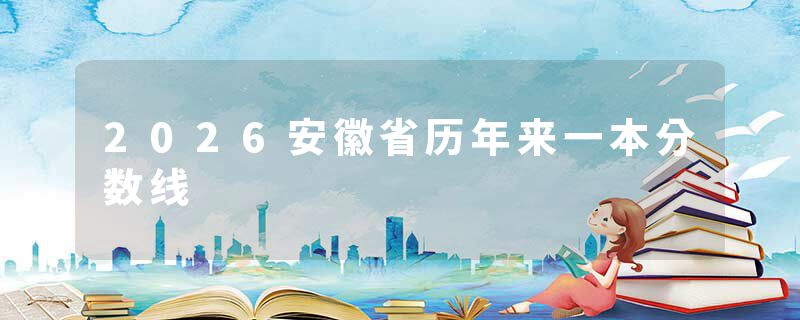 2026安徽省历年来一本分数线