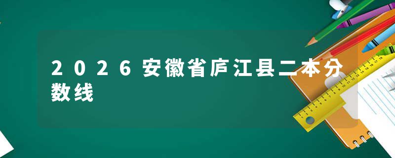 2026安徽省庐江县二本分数线