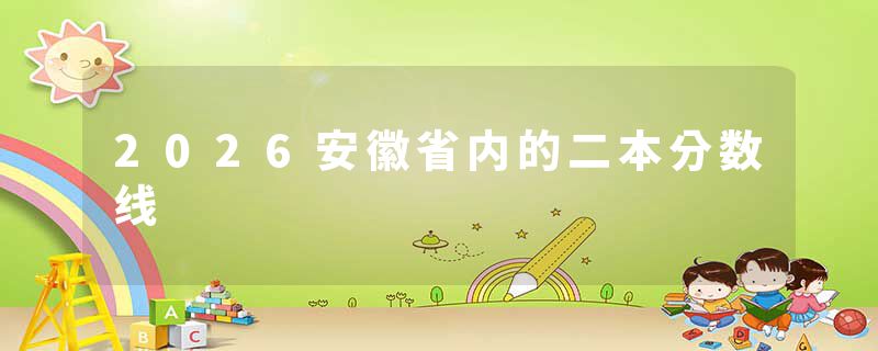 2026安徽省内的二本分数线