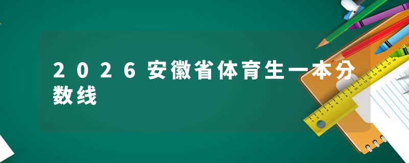 2026安徽省体育生一本分数线