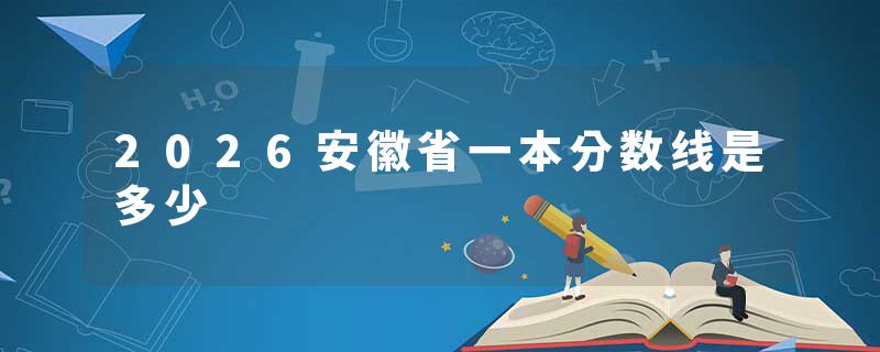 2026安徽省一本分数线是多少