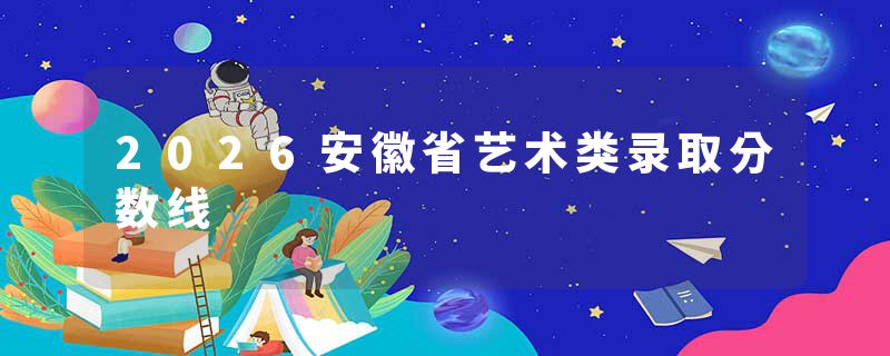 2026安徽省艺术类录取分数线