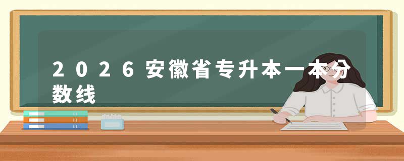 2026安徽省专升本一本分数线
