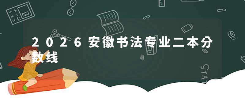 2026安徽书法专业二本分数线