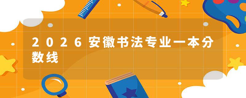 2026安徽书法专业一本分数线