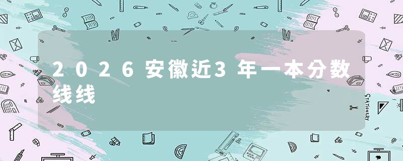 2026安徽近3年一本分数线线