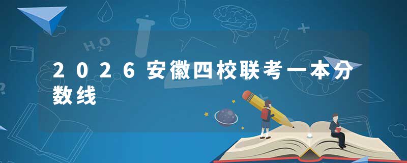 2026安徽四校联考一本分数线