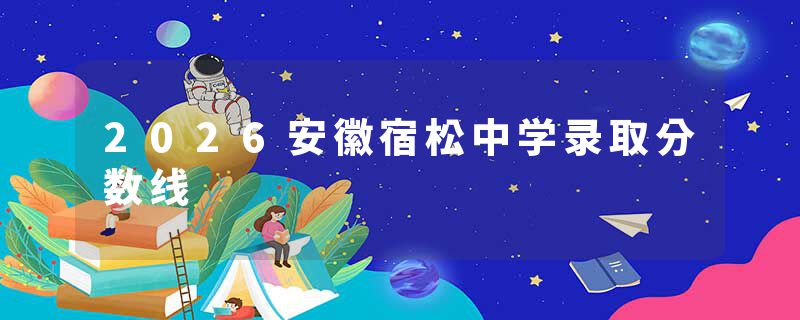 2026安徽宿松中学录取分数线
