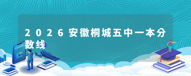 2026安徽桐城五中一本分数线