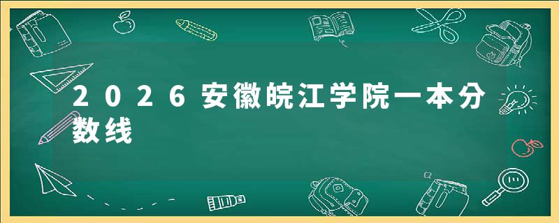 2026安徽皖江学院一本分数线