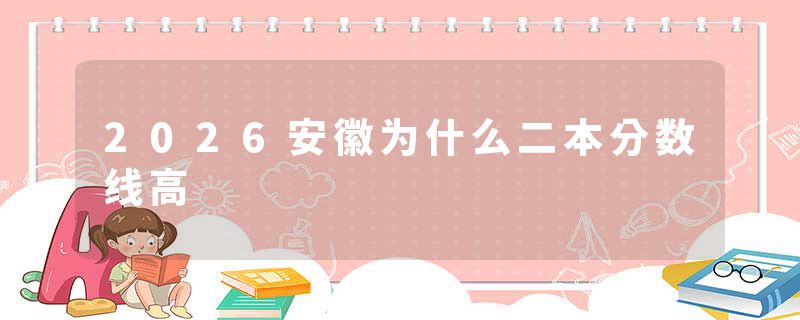 2026安徽为什么二本分数线高