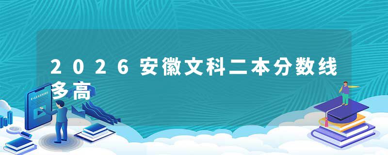 2026安徽文科二本分数线多高