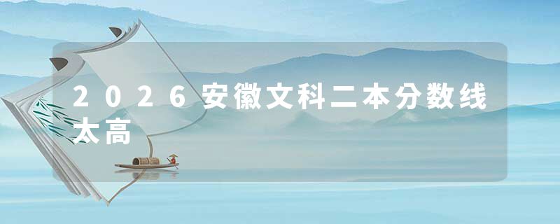 2026安徽文科二本分数线太高