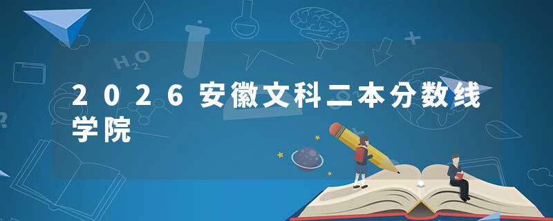 2026安徽文科二本分数线学院