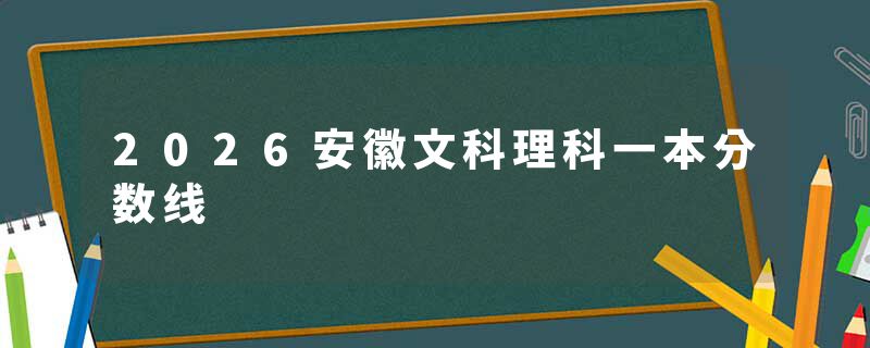 2026安徽文科理科一本分数线