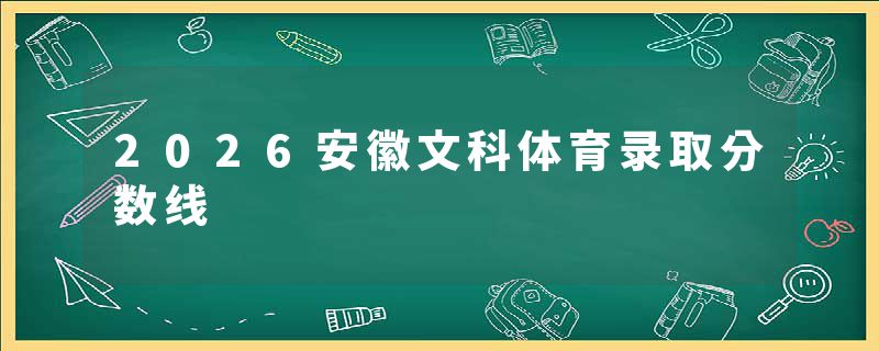 2026安徽文科体育录取分数线