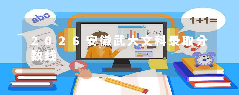 2026安徽武大文科录取分数线