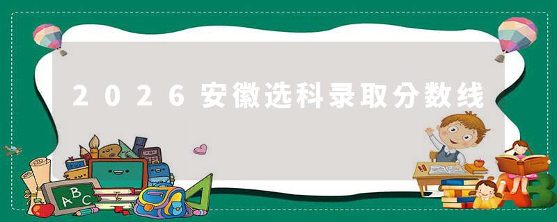 2026安徽选科录取分数线