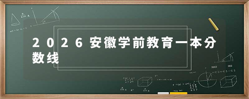 2026安徽学前教育一本分数线