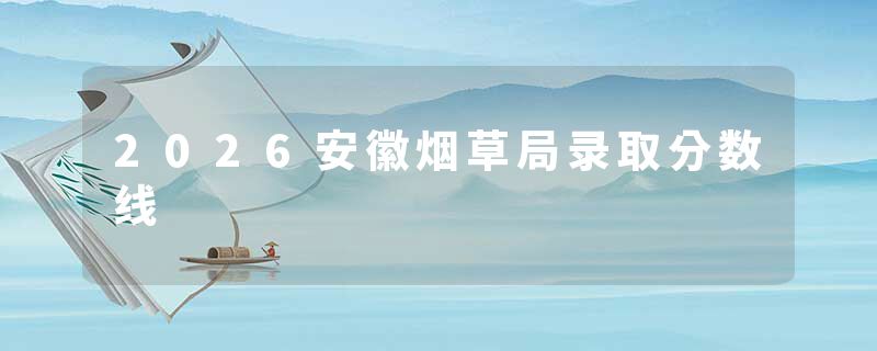2026安徽烟草局录取分数线