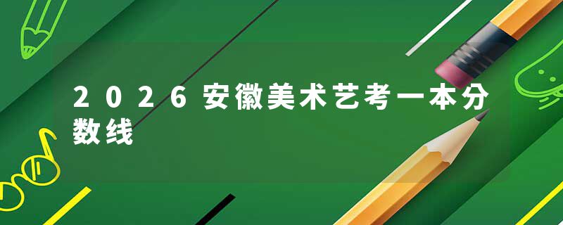 2026安徽美术艺考一本分数线
