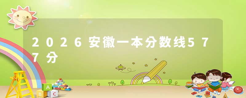 2026安徽一本分数线577分