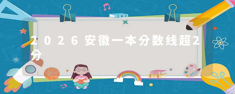 2026安徽一本分数线超2分