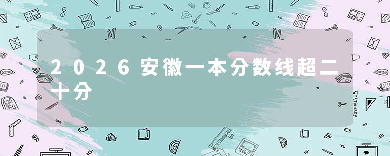 2026安徽一本分数线超二十分
