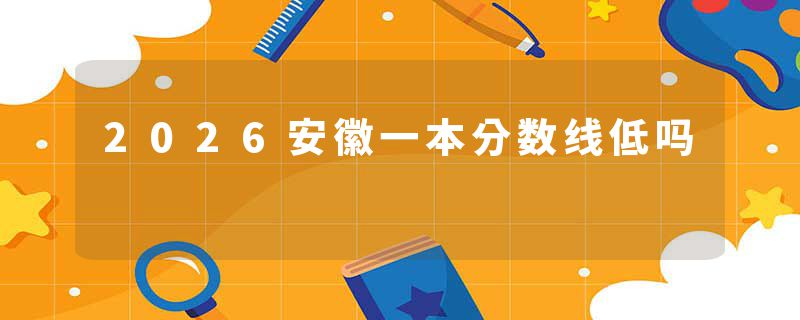 2026安徽一本分数线低吗