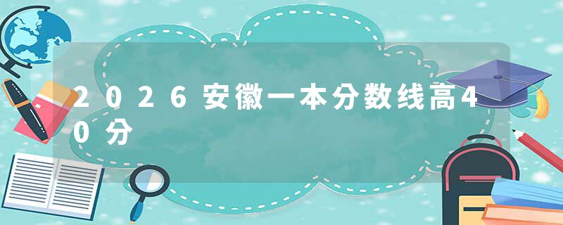 2026安徽一本分数线高40分