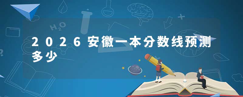 2026安徽一本分数线预测多少