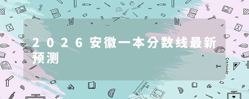2026安徽一本分数线最新预测
