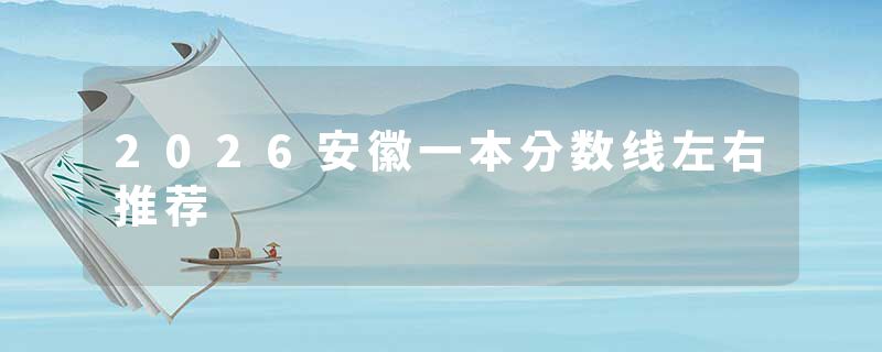 2026安徽一本分数线左右推荐