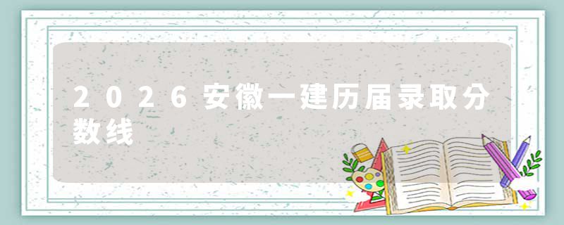2026安徽一建历届录取分数线