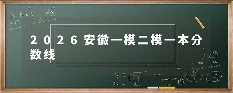 2026安徽一模二模一本分数线