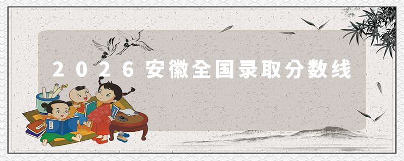 2026安徽全国录取分数线
