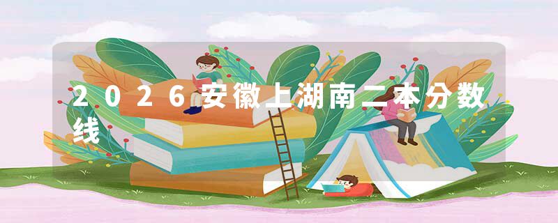 2026安徽上湖南二本分数线