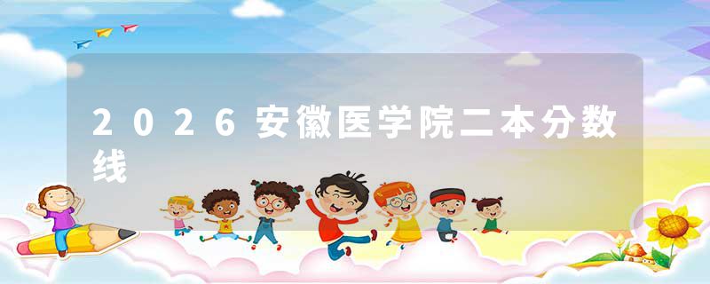 2026安徽医学院二本分数线