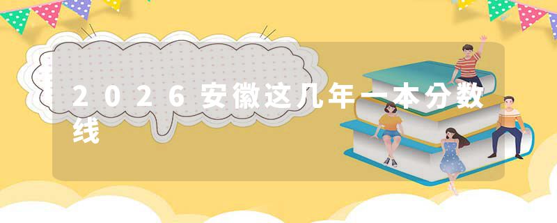 2026安徽这几年一本分数线