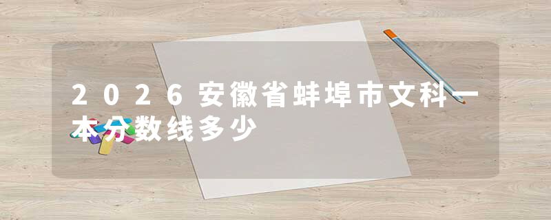 2026安徽省蚌埠市文科一本分数线多少