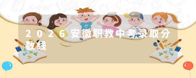 2026安徽职教中考录取分数线