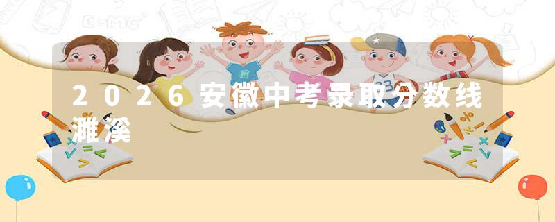 2026安徽中考录取分数线濉溪