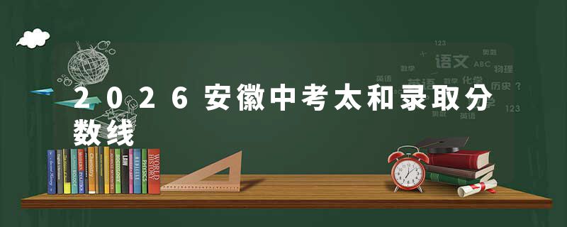 2026安徽中考太和录取分数线
