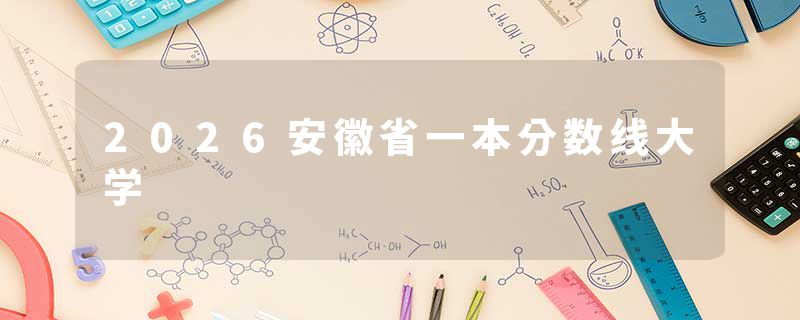 2026安徽省一本分数线大学