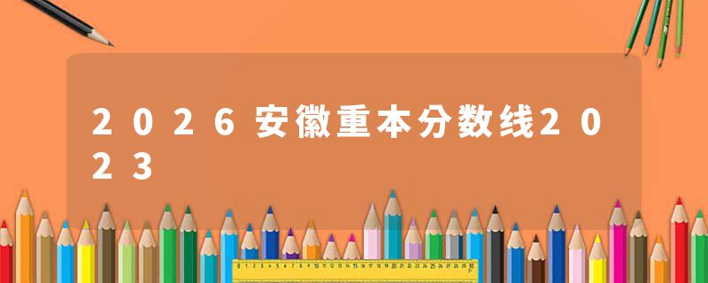 2026安徽重本分数线2023