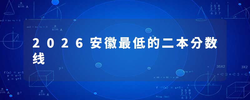 2026安徽最低的二本分数线